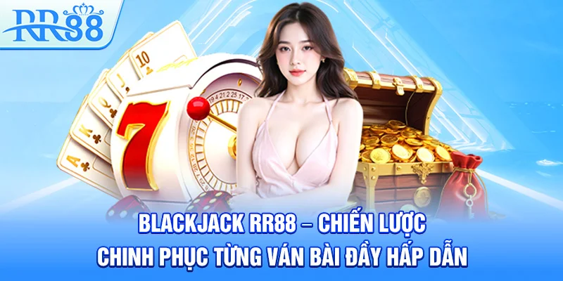 Blackjack RR88 – Chiến Lược Chinh Phục Từng Ván Bài Đầy Hấp Dẫn 7 Blackjack RR88 – Chiến Lược Chinh Phục Từng Ván Bài Đầy Hấp Dẫn