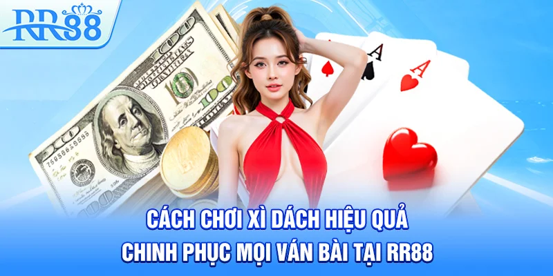 Cách Chơi Xì Dách Hiệu Quả Chinh Phục Mọi Ván Bài Tại RR88 6 Cách Chơi Xì Dách Hiệu Quả Chinh Phục Mọi Ván Bài Tại RR88