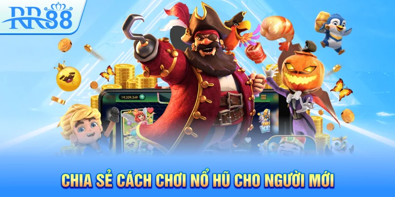 Chia sẻ cách chơi nổ hũ cho người mới