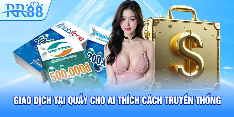 Hướng Dẫn Nạp Tiền RR88 Với Những Phương Thức An Toàn Và Tiện Lợi 4 Giao dịch tại quầy cho ai thích cách truyền thống