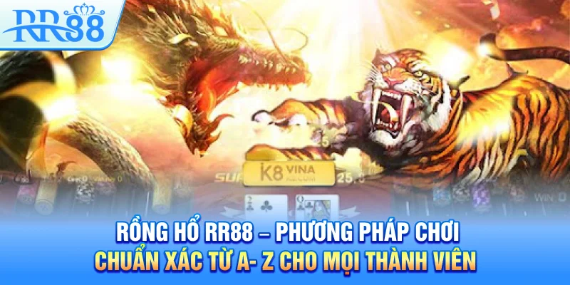 Rồng Hổ RR88 – Phương Pháp Chơi Chuẩn Xác Từ A- Z Cho Mọi Thành Viên 8 Rồng Hổ RR88 – Phương Pháp Chơi Chuẩn Xác Từ A- Z Cho Mọi Thành Viên